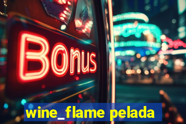 wine_flame pelada